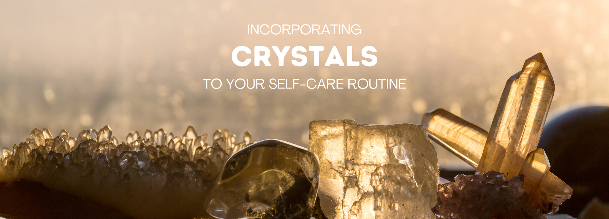 Incorporating Crystals To Your Self-Care Routine
